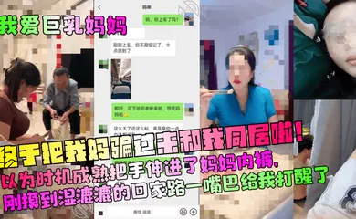 【乱伦】终于把我妈骗过来和我同居啦！以为时机成熟把手伸进了妈妈内裤，刚摸到湿漉漉的回家路一嘴巴给我打醒了