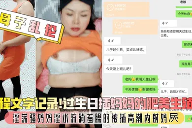 【乱伦】母子乱伦全程文字记录过生日插妈妈的肥美生殖器淫荡骚妈妈淫水流淌羞臊的被插高潮内射妈屄