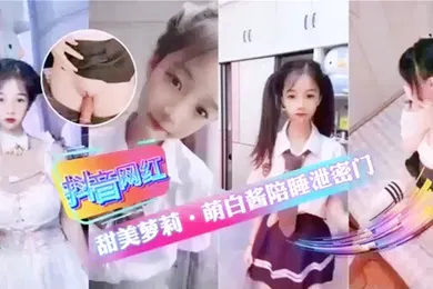【学生萝莉】抖音网红甜美萝莉萌白酱陪睡泄密门萝莉