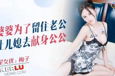 【乱伦】桃视频婆婆为了留住老公让儿媳去献身公公-梅子XKQP018