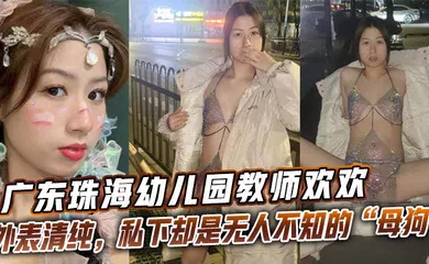 【自拍偷拍】广东珠海幼儿园教师欢欢外表清纯，私下却是无人不知的“母狗欢欢”。
