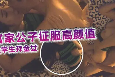 【学生萝莉】富家公子征服高颜值可爱气质大学生拜金女身材性感爆操嫩穴的娇喘低吟很诱人