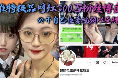 【主播网红】推特极品网红300万粉丝博主超能电磁能神教教主公开自己性爱视频以及裸照