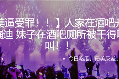 【自拍偷拍】人家在酒吧开开心心蹦迪妹子在酒吧厕所被干得嗷嗷叫