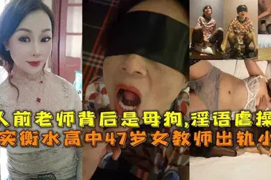 【SM调教】真实衡水高中47岁女教师出轨小伙人前老师背后是母狗淫语虐操