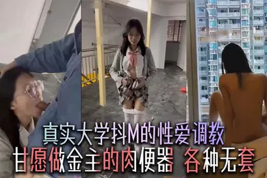 【SM调教】真实大学抖M的性爱调教，甘愿做金主的肉便器，各种无套