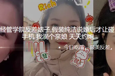 【自拍偷拍】东北师大学经管学院反差婊子假装纯洁说婚后才让碰一检查备用手机我滴个亲娘天天约炮