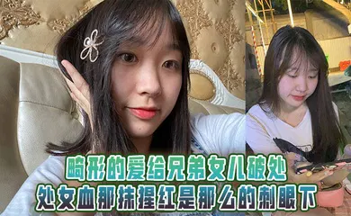 【乱伦】畸形的爱给兄弟女儿破处，处女血那抹猩红是那么的刺眼下