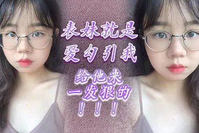 【乱伦】表妹就是爱勾引我给他来一发狠的