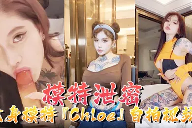 【SM调教】模特泄密纹身模特Chloe自拍视频顶级3P疯狂4P调教露出前卫自拍流出