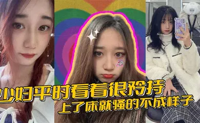 【自拍偷拍】少妇平时看着很矜持，上了床就骚的不成样子
