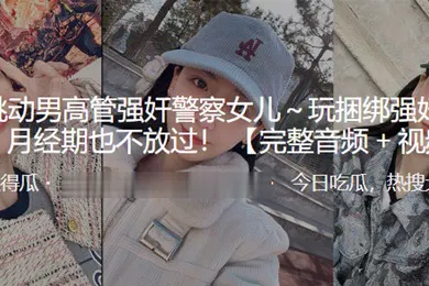 【强奸迷奸】字.节跳.动男高管.强奸.警察女.儿.玩捆.绑强奸有夫.之妇月经.期也不.放过