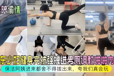 【SM调教】极限偷情房东少妇健身完被强拽进男厕调教啪啪内射保洁阿姨进来都舍不得拔出来夸我们真会玩