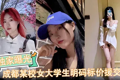 【学生萝莉】独家曝光成都某校女大学生明码标价援交陪玩伴游卖逼视频被金主爆出完整版